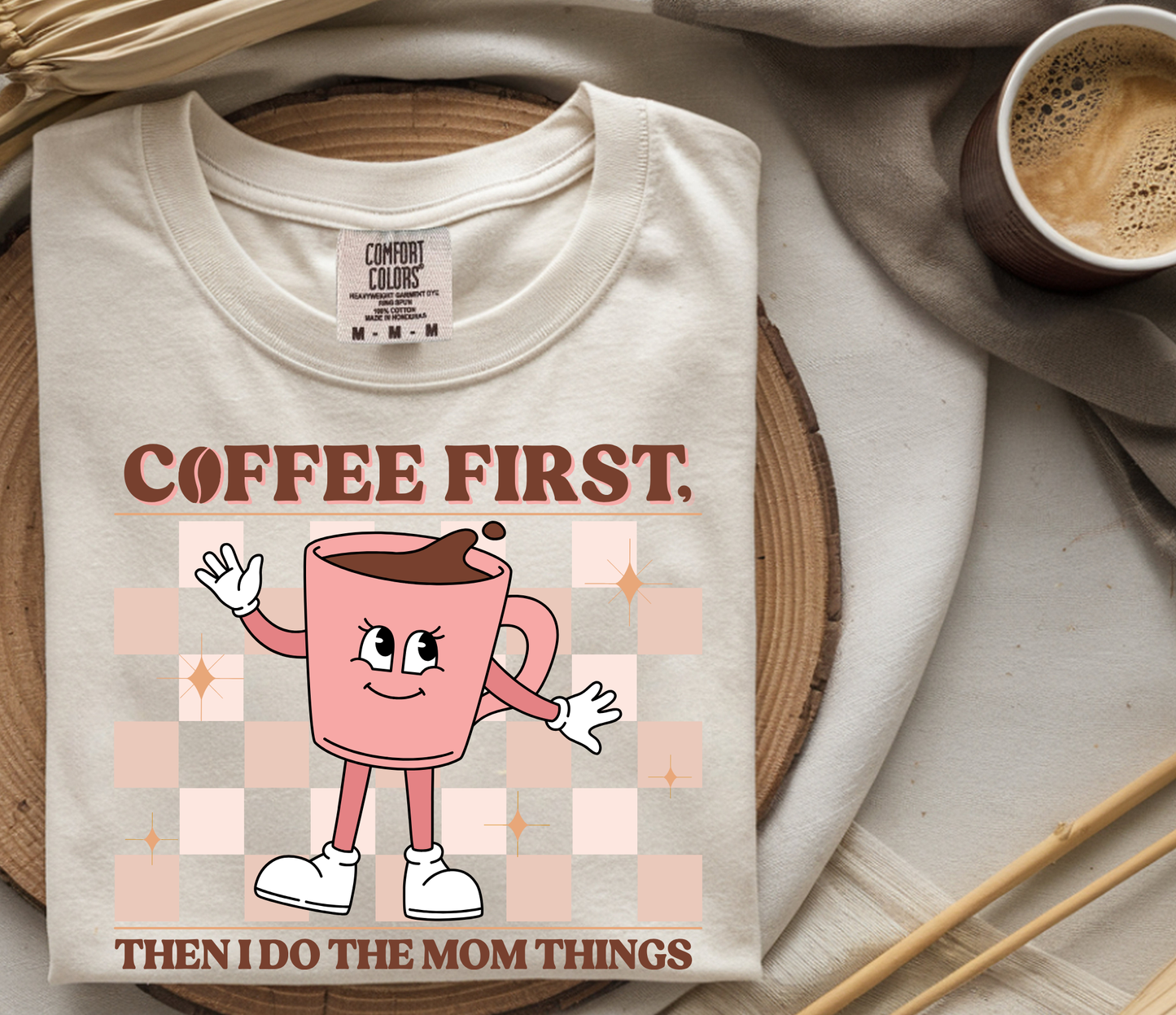 COFFEE FIRST, then I do the Mom things comfort colors graphic tee in ivory for moms